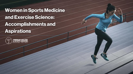 Women in Sports Medicine and Exercise Science Accomplishments and Aspirations