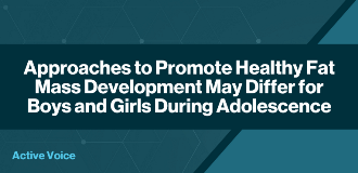 Approaches to Promote Healthy Fat Mass Development May Differ for Boys and Girls During Adolescence