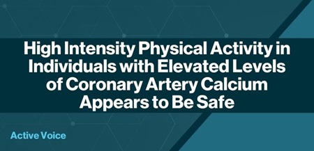 High Intensity Physical Activity in Individuals with Elevated Levels of Coronary Artery Calcium Appears to Be Safe
