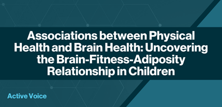 Associations between Physical Health and Brain Health Uncovering the Brain-Fitness-Adiposity Relationship in Children