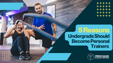 5 Reasons  for Undergrads to Become ACSM Personal Trainers