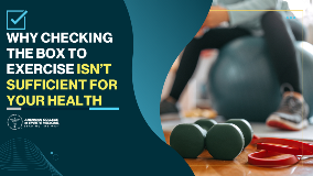 Why Checking the Box to Exercise isn’t Sufficient for Your Health