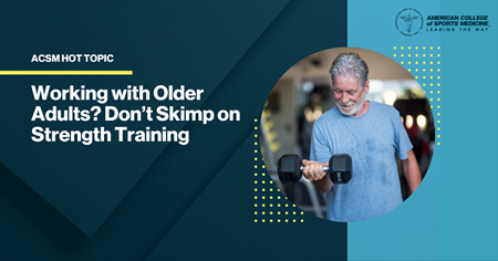 Hot topic Working with Older Adults? Don’t Skimp on Strength Training