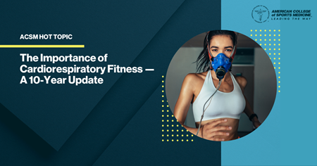 The Importance of Cardiorespiratory Fitness — A 10-Year Update