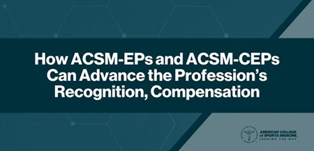 How ACSM-EPs and ACSM-CEPs Can Advance the Profession’s Recognition, Compensation