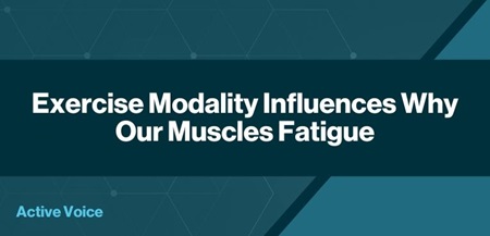 Exercise Modality Influences Why Our Muscles Fatigue