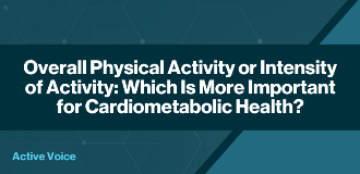 Overall Physical Activity or Intensity of Activity: Which Is More Important for Cardiometabolic Health?
