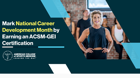 Mark National Career Development Month by Earning an ACSM-GEI Certification