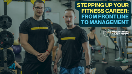 Stepping up Your Fitness Career From Frontline to Management