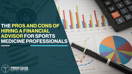 The Pros and Cons of Hiring a Financial Advisor for Sports Medicine Professionals