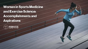 Women in Sports Medicine and Exercise Science Accomplishments and Aspirations