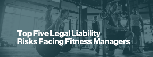 Top Five Legal Liability Risks Facing Fitness Managers